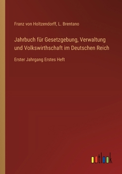 Jahrbuch für Gesetzgebung, Verwaltung und Volkswirthschaft im Deutschen Reich: Erster Jahrgang Erstes Heft (German Edition)