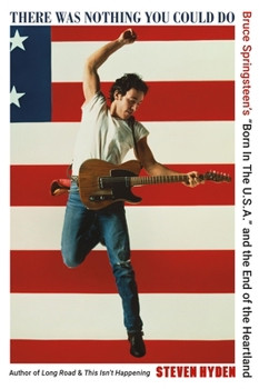 Paperback There Was Nothing You Could Do: Bruce Springsteen's "Born in the U.S.A." and the End of the Heartland Book