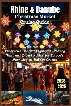 Paperback Rhine & Danube Christmas Market Cruise Guide 2025-2026: Itineraries, Market Highlights, Packing Tips, and Expert Advice for Europe’s Most Magical Holiday Cruises Book