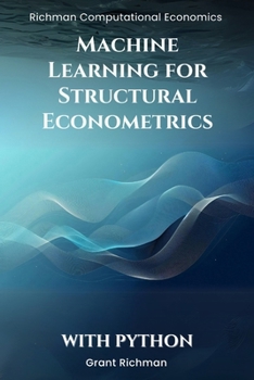 Paperback Machine Learning for Structural Econometrics With Python: A Hands-On Guide to Lasso, Boosting, and Deep IV for Credible Structural Inference Book