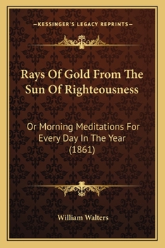 Paperback Rays Of Gold From The Sun Of Righteousness: Or Morning Meditations For Every Day In The Year (1861) Book