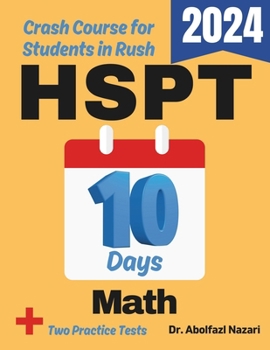HSPT Math Test Prep in 10 Days: Crash Course and Prep Book for Students in Rush. The Fastest Prep Book and Test Tutor + Two Full-Length Practice Tests ... Rapid Reviews, Formula Sheets, Flash Cards)