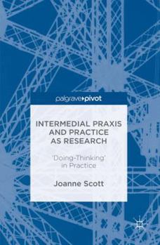 Hardcover Intermedial PRAXIS and Practice as Research: 'Doing-Thinking' in Practice Book