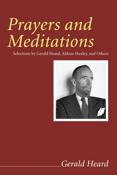 Prayers and Meditations: Selections by Gerald Heard, Aldous Huxley, and Others (Gerald Heard Reprint) (Gerald Heard Reprint)