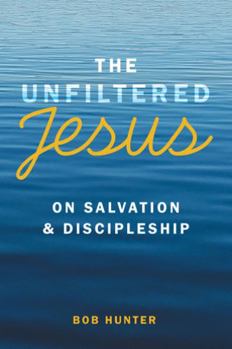 Paperback The Unfiltered Jesus on Salvation & Discipleship Book