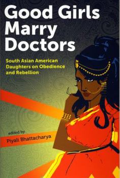 Paperback Good Girls Marry Doctors: South Asian American Daughters on Obedience and Rebellion Book