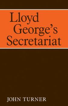 Lloyd George's Secretariat (Cambridge Studies in the History and Theory of Politics) - Book  of the Cambridge Studies in the History and Theory of Politics
