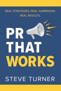 PR THAT WORKS: REAL STRATEGIES. REAL CAMPAIGNS. REAL RESULTS.