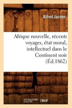 Paperback Afrique Nouvelle, Récents Voyages, État Moral, Intellectuel Dans Le Continent Noir (Éd.1862) [French] Book