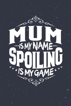 Paperback Mum Is My Name Spoiling Is My Game Book