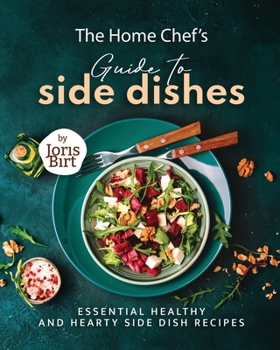 Paperback The Home Chef's Guide to Side Dishes: Essential Healthy and Hearty Side Dish Recipes Book