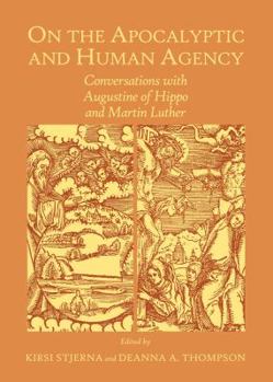 Hardcover On the Apocalyptic and Human Agency: Conversations with Augustine of Hippo and Martin Luther Book