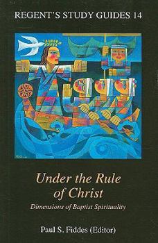 Under the Rule of Christ: Dimensions of Baptist Spirituality