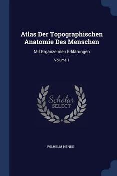 Paperback Atlas Der Topographischen Anatomie Des Menschen: Mit Ergänzenden Erklärungen; Volume 1 Book