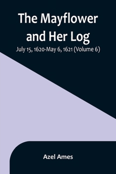 The Mayflower and Her Log; July 15, 1620-May 6, 1621