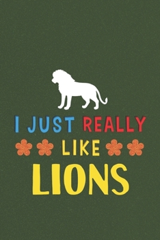 I Just Really Like Lions: Lion Lovers Men Women Girls Boys Funny Gifts Journal Lined Notebook 6x9 120 Pages