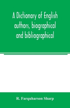 Paperback A dictionary of English authors, biographical and bibliographical; being a compendious account of the lives and writings of 700 British writers from t Book