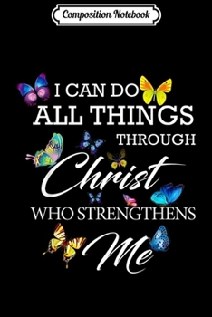 Composition Notebook: I Can Do All Things Through Christ Butterfly Art Religious