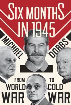 Six Months in 1945: FDR, Stalin, Churchill, and Truman--from World War to Cold War - Book #1 of the Cold War Trilogy
