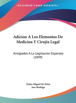 Adicion A Los Elementos De Medicina Y Cirujia Legal: Arreglados A La Legislacion Espanola (1849)