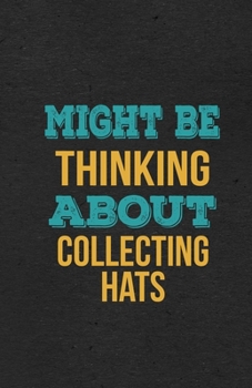 Might Be Thinking About Collecting Hats A5 Lined Notebook: Funny Hobby Skill Recreation Sayings For Leisure Sideline Interest. Unique Blank ... Great Office School Writing Class Teacher