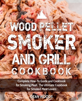 Paperback Wood Pellet Smoker and Grill Cookbook: Complete How-To Guide and Cookbook for Smoking Meat, The Ultimate Cookbook for Smoked Meat Lovers Book