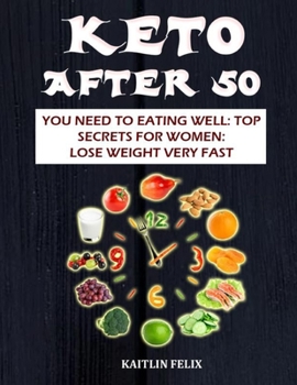 Paperback Keto After 50: You Need To Eating Well: Top Secrets For Women: Lose Weight Very Fast Book