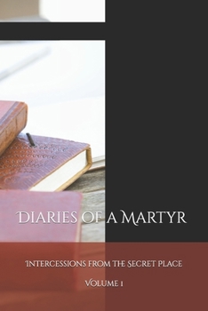 Paperback Diaries of a Martyr: Intercessions from the Secret Place Book