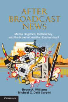 After Broadcast News: Media Regimes, Democracy, and the New Information Environment - Book  of the Communication, Society and Politics