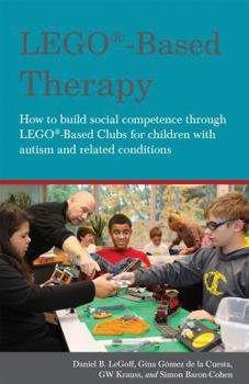 Paperback Lego(r)-Based Therapy: How to Build Social Competence Through Lego(r)-Based Clubs for Children with Autism and Related Conditions Book