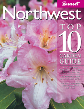 Paperback Northwest Top 10 Garden Guide: The 10 Best Roses, 10 Best Trees--The 10 Best of Everything You Need - The Plants Most Likely to Thrive in Your Garden Book