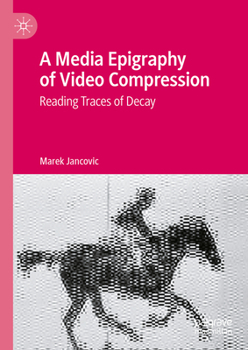 Hardcover A Media Epigraphy of Video Compression: Reading Traces of Decay Book