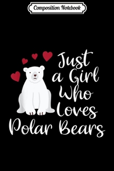 Composition Notebook: Just A Girl Who Loves Polar Bears Arctic Animal Gift  Journal/Notebook Blank Lined Ruled 6x9 100 Pages