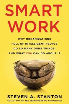 Paperback Smart Work: Why Organizations Full of Intelligent People Do So Many Dumb Things and What You Can Do About It Book
