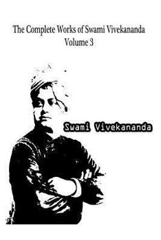 The Complete Works of Swami Vivekananda: v. 3 - Book #3 of the Complete Works of Swami Vivekananda