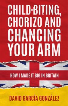 Hardcover Child-biting, Chorizo and Chancing Your Arm - How I Made It Big in Britain Book