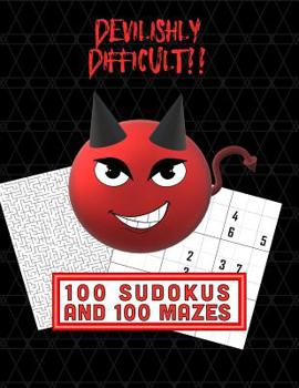 Paperback Devilishly Difficult!! 100 Sudokus and 100 Mazes: Difficulty Level = Six out of Six! Book