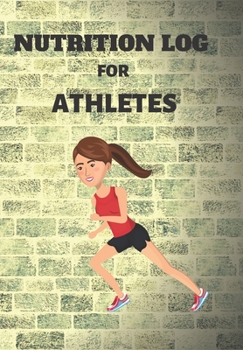 NUTRITION LOG FOR ATHLETES: THIS FOOD DIARY AND FITNESS LOG IS PERFECT FOR THE HEALTH CONSCIOUS WHO ARE BUSY BUT WANT TO TRACK THEIR EATING AND WORKOUT AGENDA