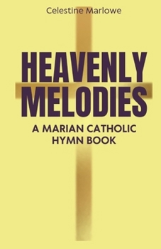 Heavenly Melodies: A Marian Catholic Hymn Book (Marian Reflections Series)