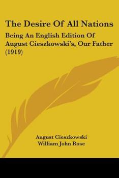 Paperback The Desire Of All Nations: Being An English Edition Of August Cieszkowski's, Our Father (1919) Book