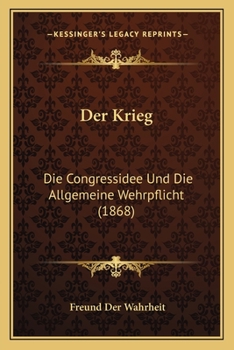 Paperback Der Krieg: Die Congressidee Und Die Allgemeine Wehrpflicht (1868) [German] Book