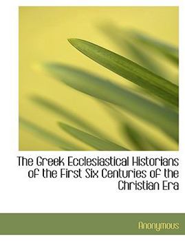 Paperback The Greek Ecclesiastical Historians of the First Six Centuries of the Christian Era [Large Print] Book