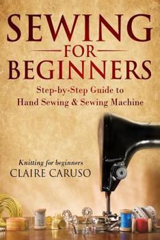 Paperback Sewing for Beginners: Step-By-Step Guide to Hand Sewing & Sewing Machine (Knitting for Beginners) Book