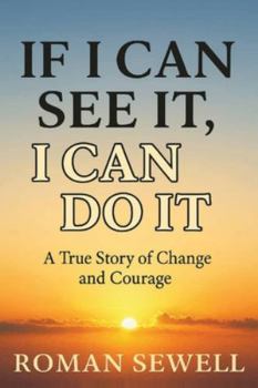 If I Can See It, I Can Do It: A True Story of Change and Courage
