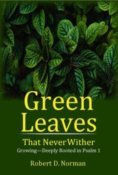 Paperback Green Leaves That Never Wither: Growing--Deeply Rooted in Psalm 1 Book