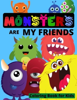 MONSTERS are my Friends - Coloring book for kids: Funny Monsters Coloring Book for kids ages 4-8 or younger Funny Coloring Books for Kids with Cute ... for Toddlers Monster Coloring Books for Kids