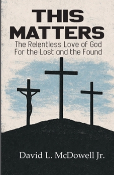 This Matters: The Relentless Love of God For the Lost and the Found