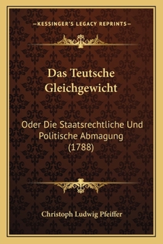 Paperback Das Teutsche Gleichgewicht: Oder Die Staatsrechtliche Und Politische Abmagung (1788) [German] Book