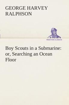 The Boy Scouts in a Submarine: or, Searching an Ocean Floor - Book #7 of the Boy Scouts
