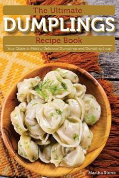 Paperback The Ultimate Dumplings Recipe Book: Your Guide to Making Delicious Dumplings and Dumpling Soup Book
